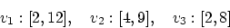 \begin{displaymath}
v_1: [2,12], \quad v_2: [4,9], \quad v_3: [2,8]
\end{displaymath}