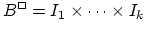 $B^\Box =
I_1 \times \cdots \times I_k$